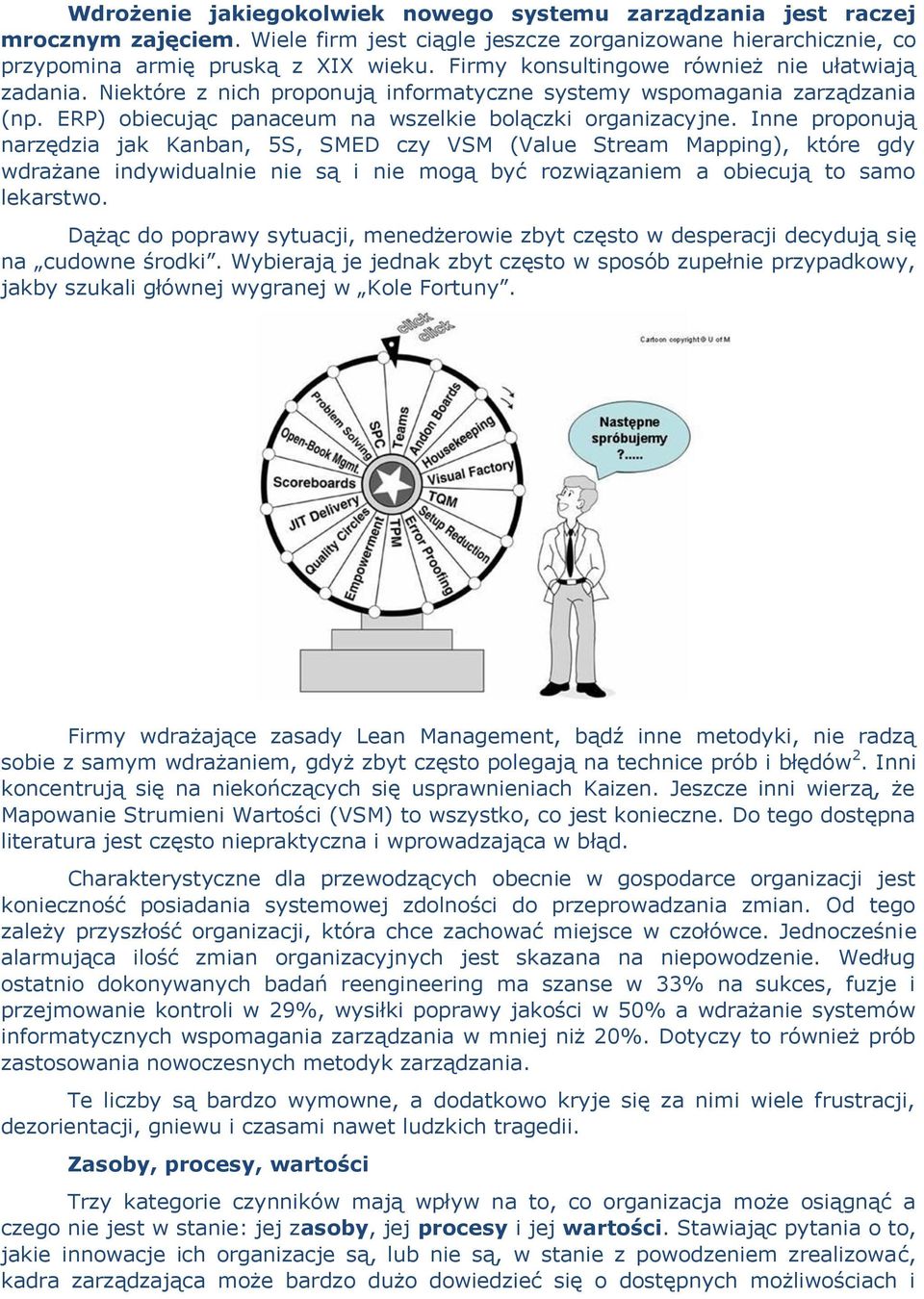 Inne proponują narzędzia jak Kanban, 5S, SMED czy VSM (Value Stream Mapping), które gdy wdrażane indywidualnie nie są i nie mogą być rozwiązaniem a obiecują to samo lekarstwo.