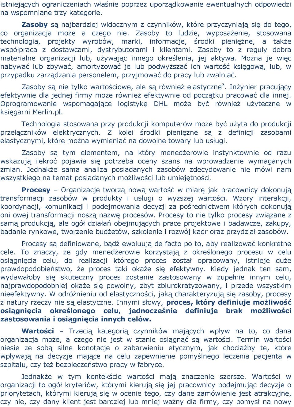 Zasoby to ludzie, wyposażenie, stosowana technologia, projekty wyrobów, marki, informacje, środki pieniężne, a także współpraca z dostawcami, dystrybutorami i klientami.