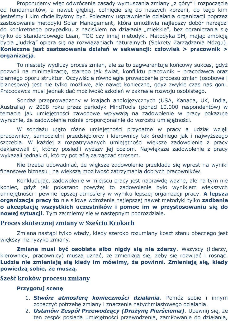 ograniczania się tylko do standardowego Lean, TOC czy innej metodyki. Metodyka SM, mając ambicję bycia ludzką opiera się na rozwiązaniach naturalnych (Sekrety Zarządzania Mózgu).