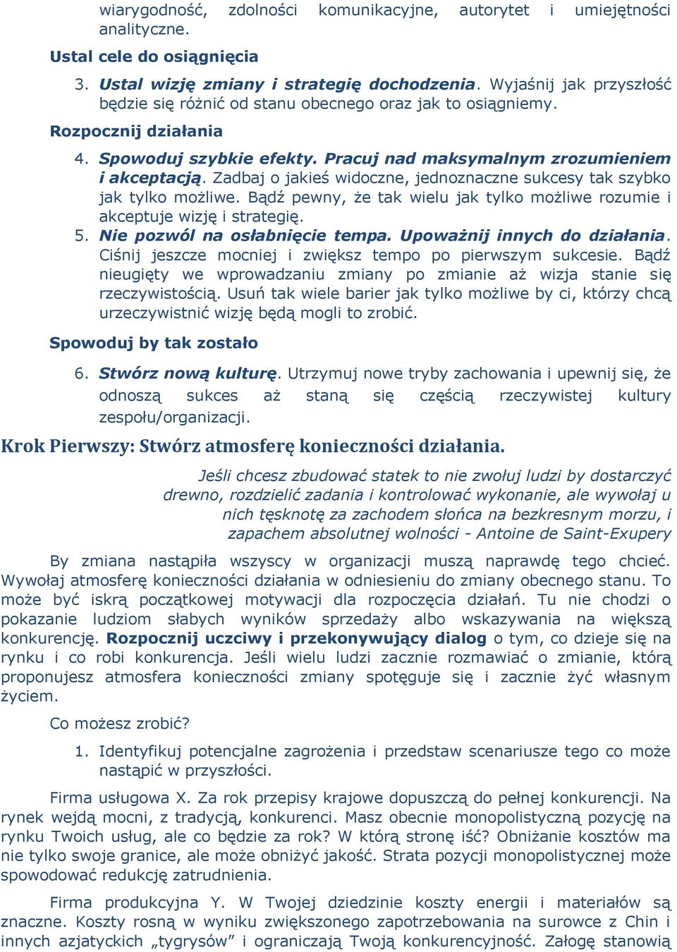 Zadbaj o jakieś widoczne, jednoznaczne sukcesy tak szybko jak tylko możliwe. Bądź pewny, że tak wielu jak tylko możliwe rozumie i akceptuje wizję i strategię. 5. Nie pozwól na osłabnięcie tempa.