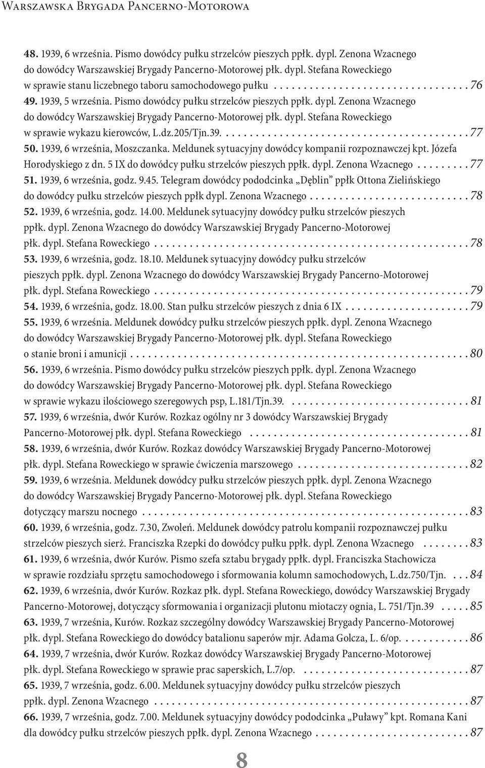 Meldunek sytuacyjny dowódcy kompanii rozpoznawczej kpt. Józefa Horodyskiego z dn. 5 IX do dowódcy pułku strzelców pieszych ppłk. dypl. Zenona Wzacnego...77 51. 1939, 6 września, godz. 9.45.