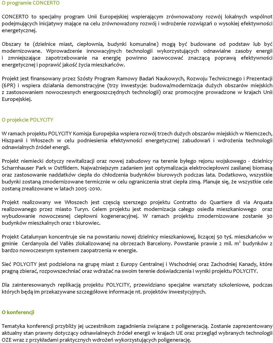 Wprowadzenie innowacyjnych technologii wykorzystujących odnawialne zasoby energii i zmniejszające zapotrzebowanie na energię powinno zaowocować znaczącą poprawą efektywności energetycznej i poprawić