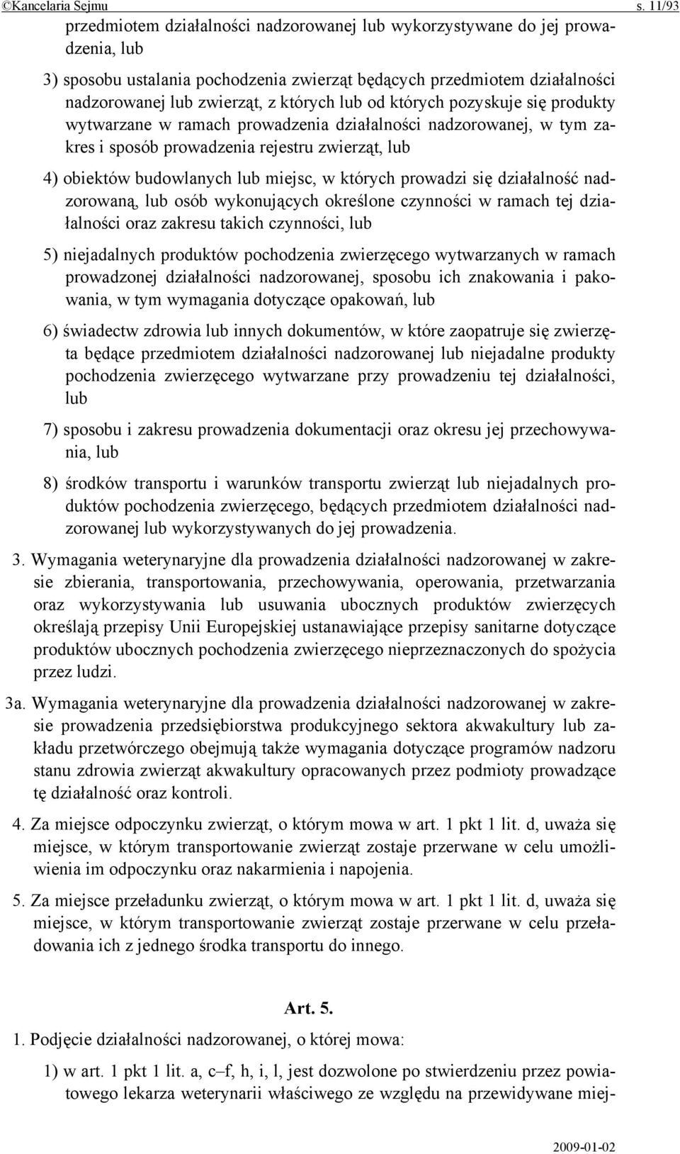 lub od których pozyskuje się produkty wytwarzane w ramach prowadzenia działalności nadzorowanej, w tym zakres i sposób prowadzenia rejestru zwierząt, lub 4) obiektów budowlanych lub miejsc, w których