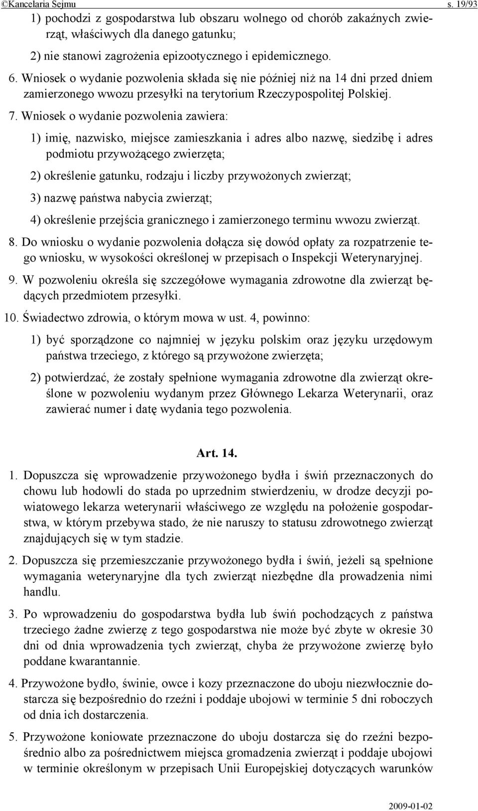 Wniosek o wydanie pozwolenia zawiera: 1) imię, nazwisko, miejsce zamieszkania i adres albo nazwę, siedzibę i adres podmiotu przywożącego zwierzęta; 2) określenie gatunku, rodzaju i liczby