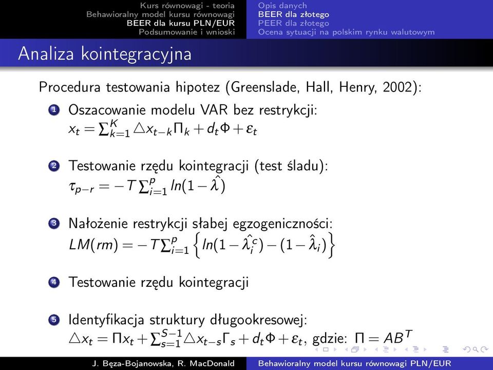 ˆ λ) 3 Nałożenie restrykcji { słabej egzogeniczności: LM(rm) = T p i=1 ln(1 λ ˆ i c ) (1 ˆλ } i ) 4 Testowanie