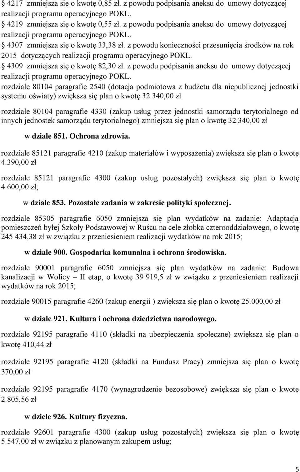 z powodu konieczności przesunięcia środków na rok 2015 dotyczących realizacji programu operacyjnego POKL. 4309 zmniejsza się o kwotę 82,30 zł.