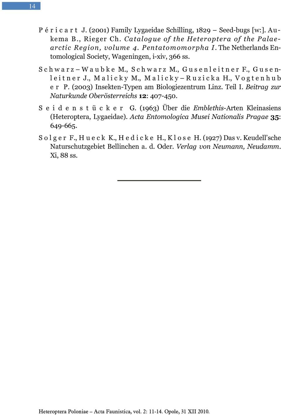 , M a l i c k y R u z i c k a H., V o g t e n h u b e r P. (2003) Insekten-Typen am Biologiezentrum Linz. Teil I. Beitrag zur Naturkunde Oberösterreichs 12: 407-450. S e i d e n s t ü c k e r G.