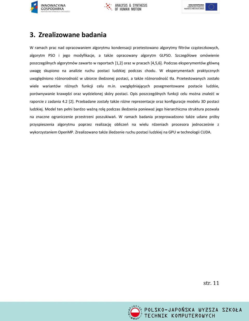 W eksperymentach praktycznych uwzględniono różnorodnośd w ubiorze śledzonej postaci, a także różnorodnośd tła. Przetestowanych zostało wiele wariantów różnych funkcji celu m.in.