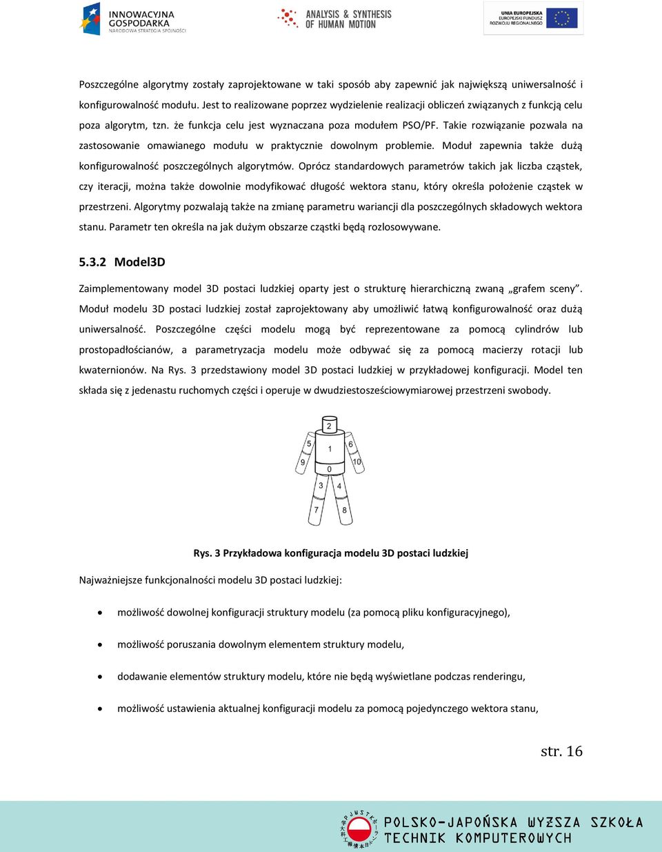 Takie rozwiązanie pozwala na zastosowanie omawianego modułu w praktycznie dowolnym problemie. Moduł zapewnia także dużą konfigurowalnośd poszczególnych algorytmów.