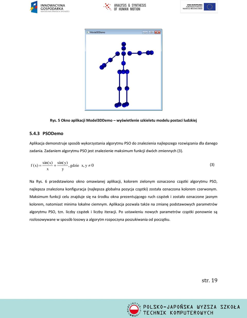 Zadaniem algorytmu PSO jest znalezienie maksimum funkcji dwóch zmiennych (3). sin( x) sin( y) f ( x), gdzie x, y 0 (3) x y Na Rys.