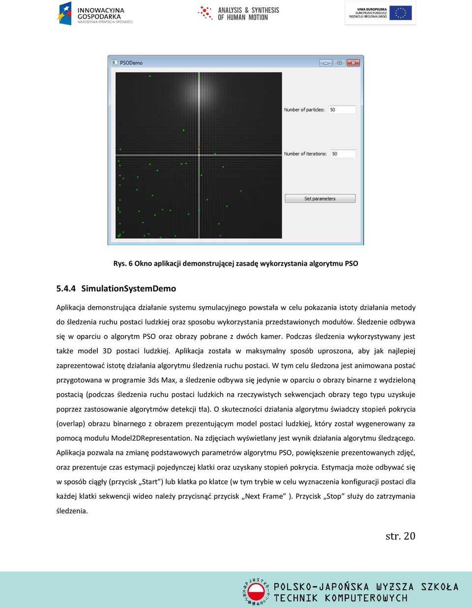 przedstawionych modułów. Śledzenie odbywa się w oparciu o algorytm PSO oraz obrazy pobrane z dwóch kamer. Podczas śledzenia wykorzystywany jest także model 3D postaci ludzkiej.