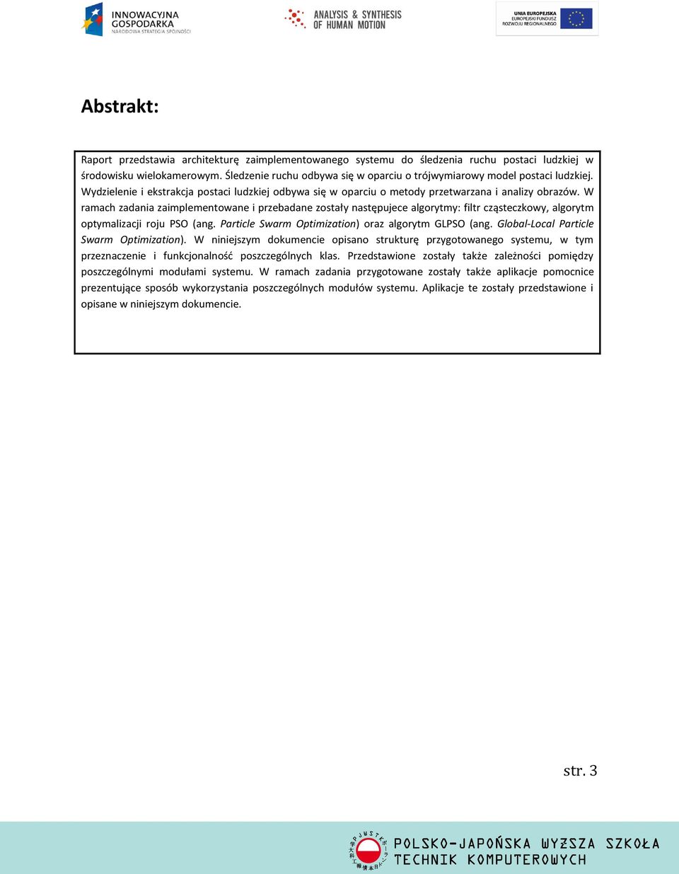 W ramach zadania zaimplementowane i przebadane zostały następujece algorytmy: filtr cząsteczkowy, algorytm optymalizacji roju PSO (ang. Particle Swarm Optimization) oraz algorytm GLPSO (ang.