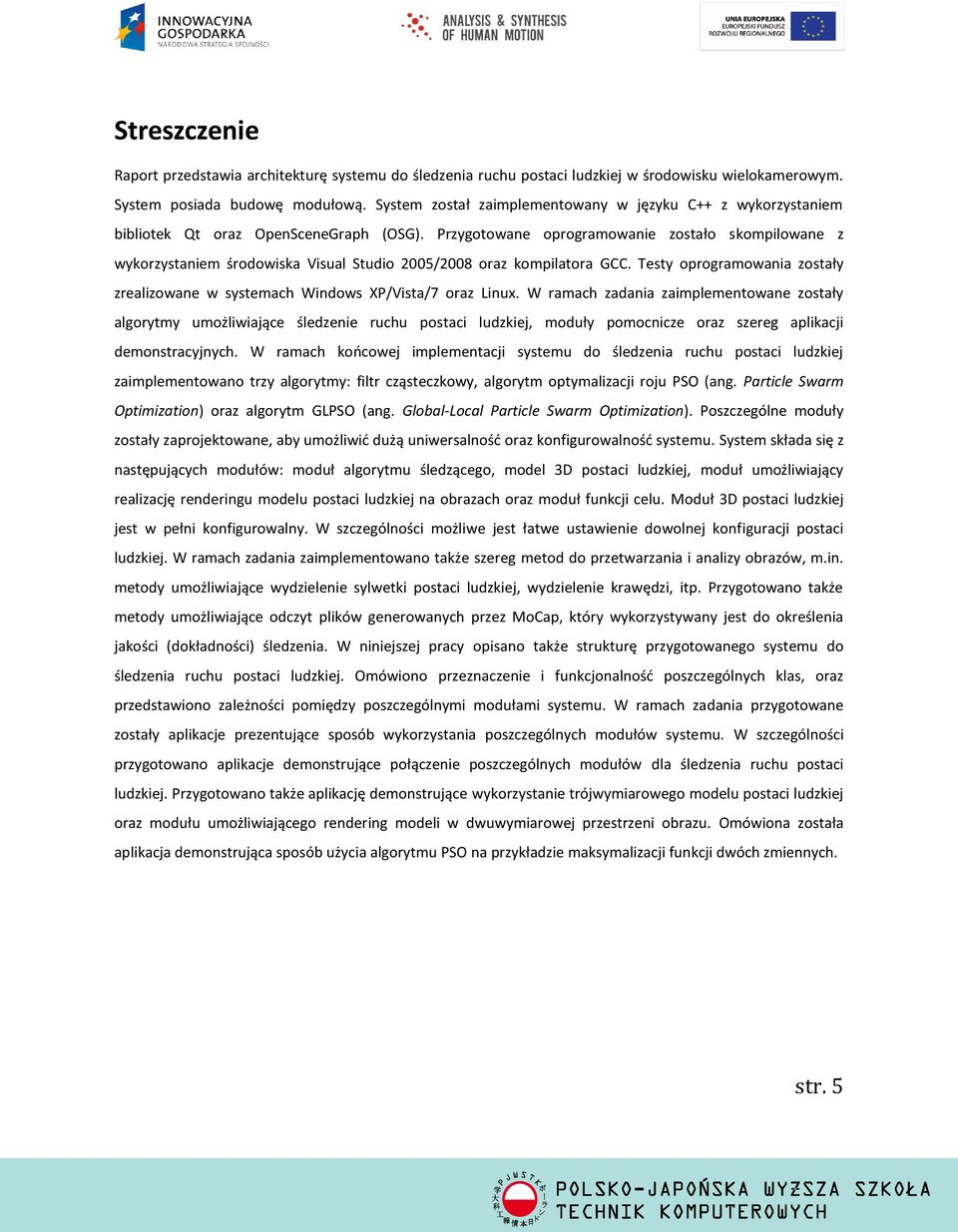 Przygotowane oprogramowanie zostało skompilowane z wykorzystaniem środowiska Visual Studio 2005/2008 oraz kompilatora GCC.