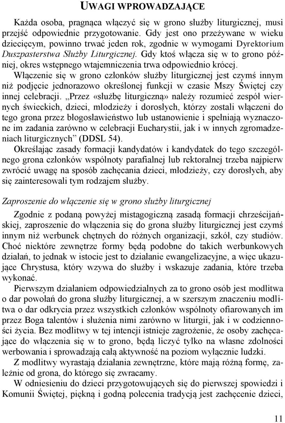 Gdy ktoś włącza się w to grono później, okres wstępnego wtajemniczenia trwa odpowiednio krócej.