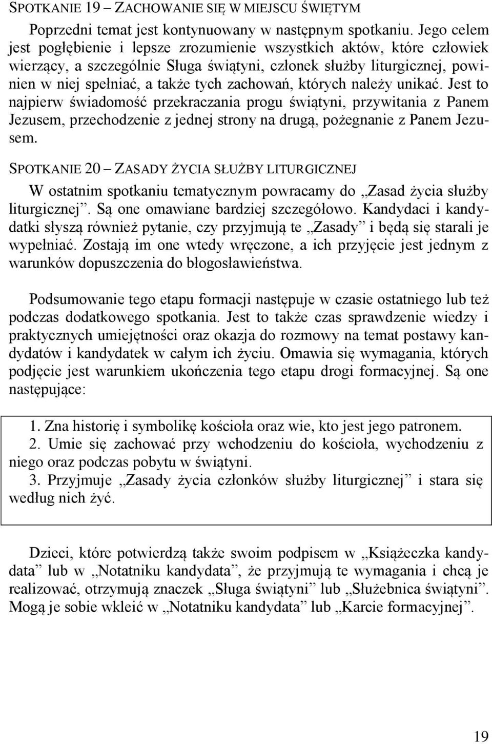 których należy unikać. Jest to najpierw świadomość przekraczania progu świątyni, przywitania z Panem Jezusem, przechodzenie z jednej strony na drugą, pożegnanie z Panem Jezusem.