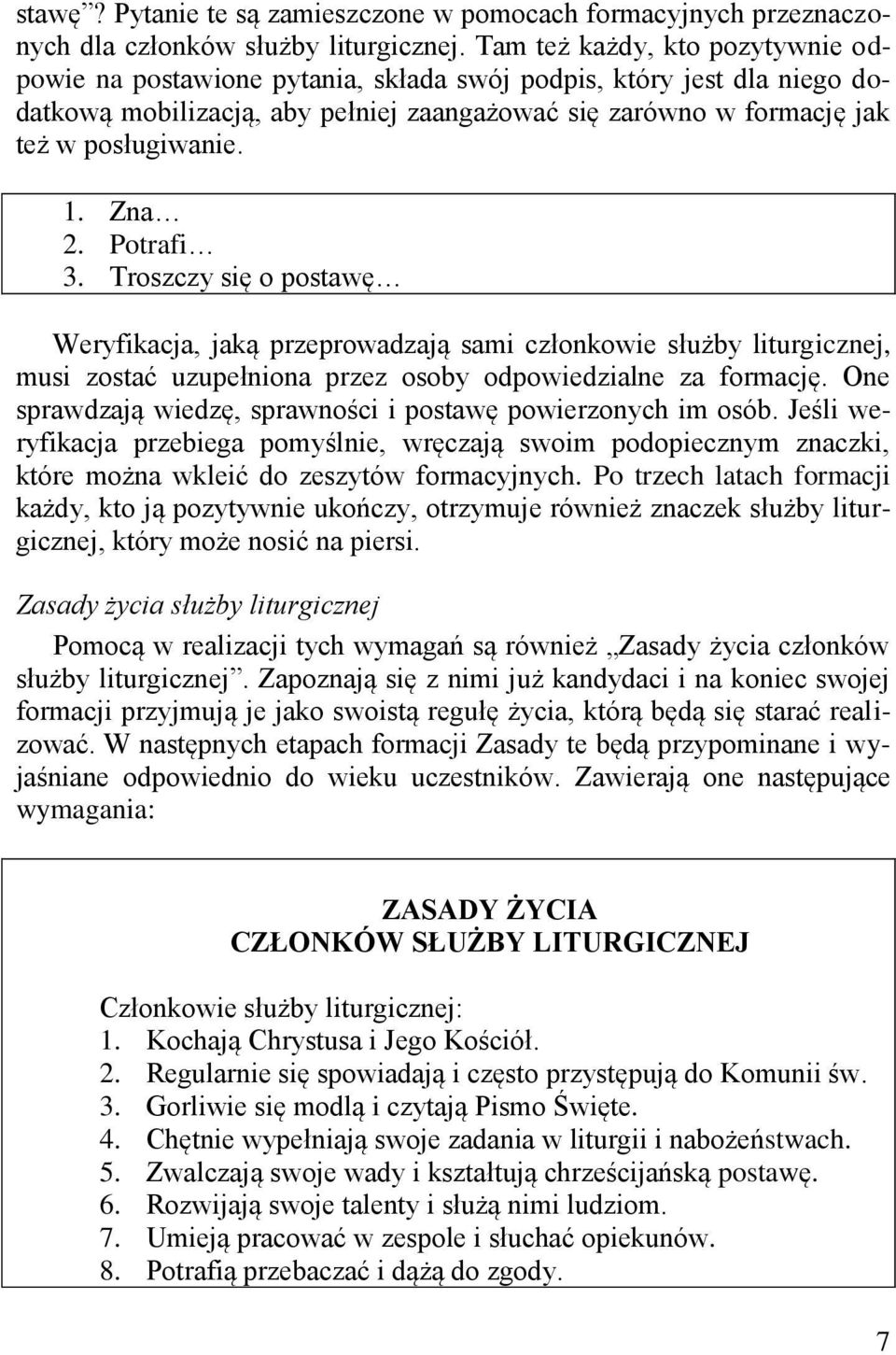 Zna 2. Potrafi 3. Troszczy się o postawę Weryfikacja, jaką przeprowadzają sami członkowie służby liturgicznej, musi zostać uzupełniona przez osoby odpowiedzialne za formację.