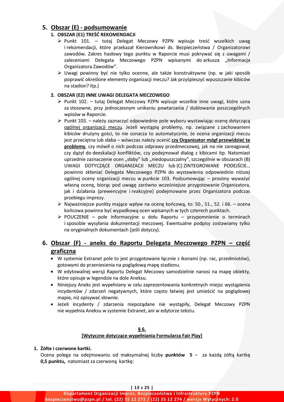 Uwagi powinny być nie tylko ocenne, ale także konstruktywne (np. w jaki sposób poprawić określone elementy organizacji meczu? Jak przyśpieszyć wpuszczanie kibiców na stadion? Itp.) 2.