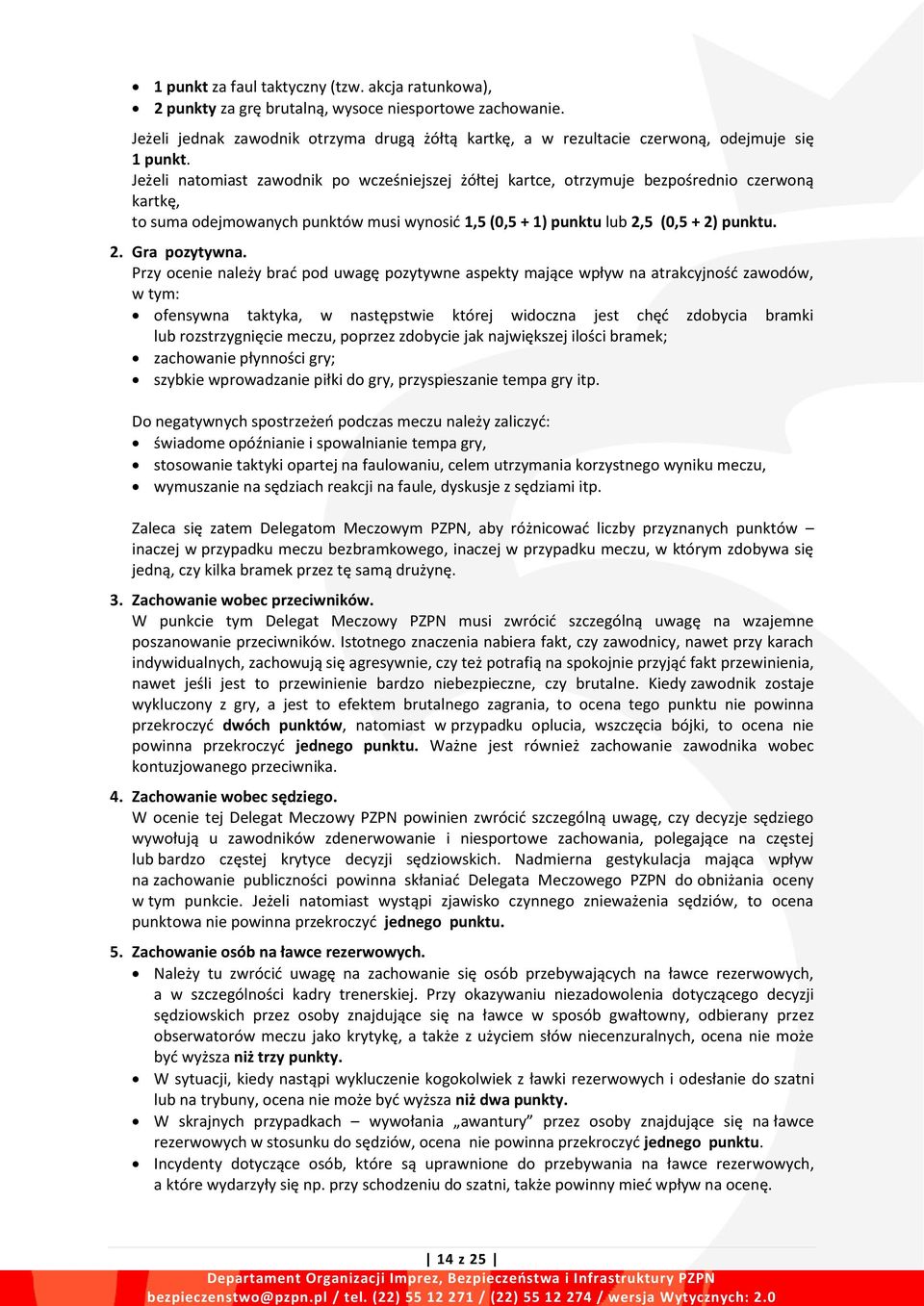 Jeżeli natomiast zawodnik po wcześniejszej żółtej kartce, otrzymuje bezpośrednio czerwoną kartkę, to suma odejmowanych punktów musi wynosić 1,5 (0,5 + 1) punktu lub 2,5 (0,5 + 2) punktu. 2. Gra pozytywna.