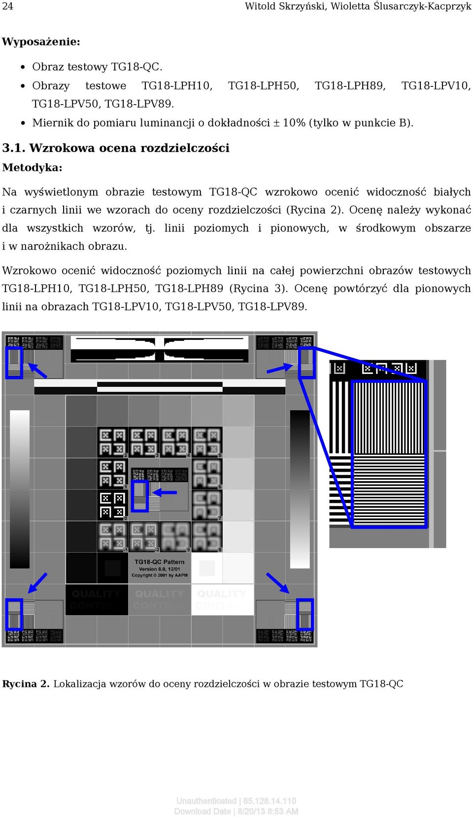 % (tylko w punkcie B). 3.1. Wzrokowa ocena rozdzielczości Na wyświetlonym obrazie testowym TG18-QC wzrokowo ocenić widoczność białych i czarnych linii we wzorach do oceny rozdzielczości (Rycina 2).