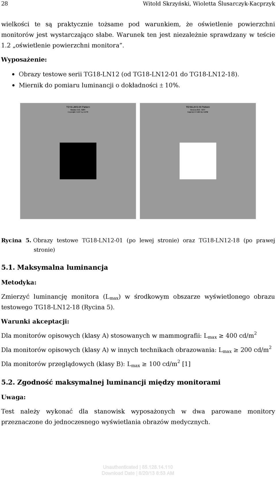 Miernik do pomiaru luminancji o dokładności ± 10%. Rycina 5. Obrazy testowe TG18-LN12-01 (po lewej stronie) oraz TG18-LN12-18 (po prawej stronie) 5.1. Maksymalna luminancja Zmierzyć luminancję monitora (L max ) w środkowym obszarze wyświetlonego obrazu testowego TG18-LN12-18 (Rycina 5).