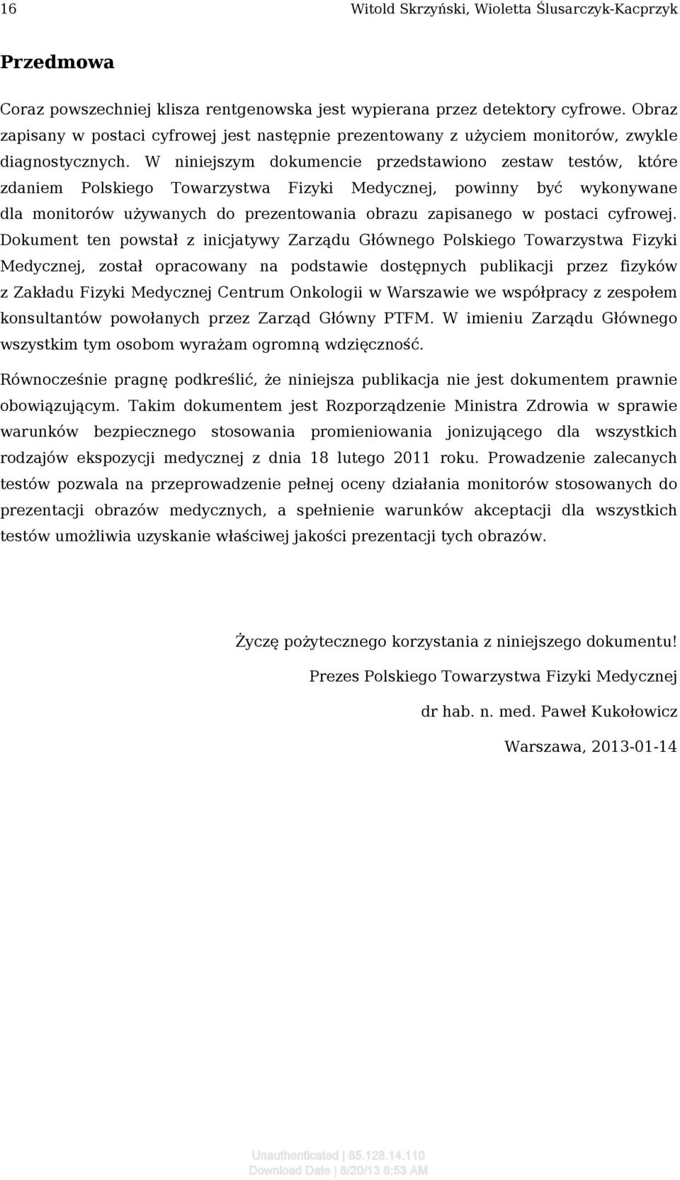 W niniejszym dokumencie przedstawiono zestaw testów, które zdaniem Polskiego Towarzystwa Fizyki Medycznej, powinny być wykonywane dla monitorów używanych do prezentowania obrazu zapisanego w postaci