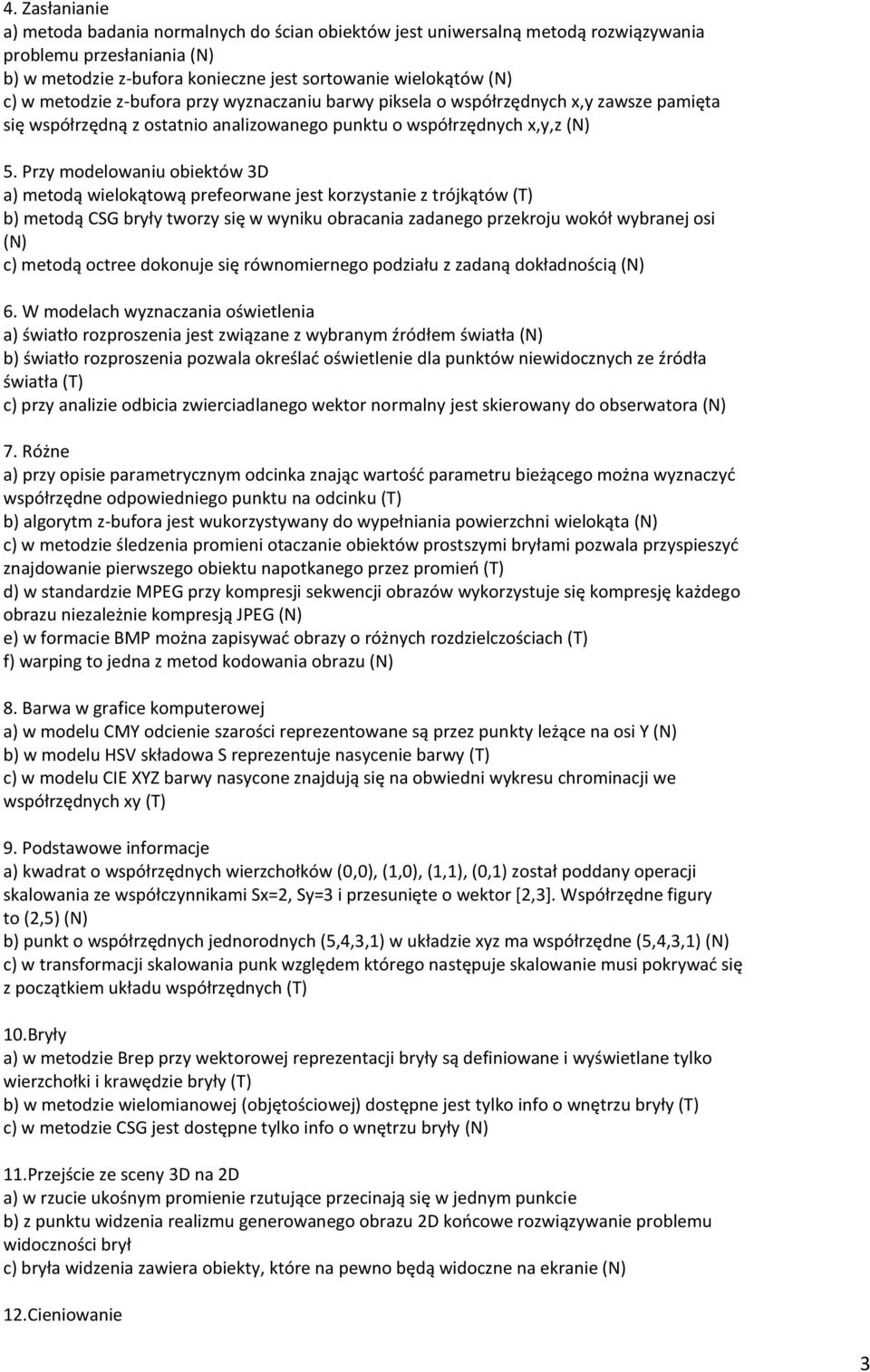 Przy modelowaniu obiektów 3D a) metodą wielokątową prefeorwane jest korzystanie z trójkątów (T) b) metodą CSG bryły tworzy się w wyniku obracania zadanego przekroju wokół wybranej osi (N) c) metodą