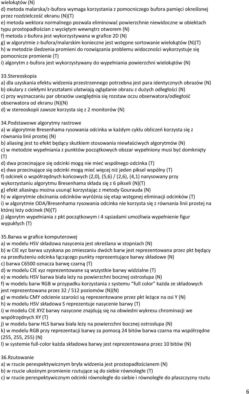 sortowanie wielokątów (N)(T) h) w metodzie śledzenia promieni do rozwiązania problemu widoczności wykorzystuje się pomocnicze promienie (T) i) algorytm z-bufora jest wykorzystywany do wypełniania