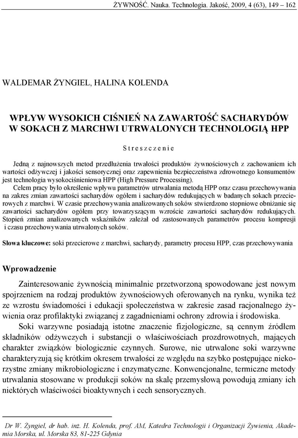 przedłużenia trwałości produktów żywnościowych z zachowaniem ich wartości odżywczej i jakości sensorycznej oraz zapewnienia bezpieczeństwa zdrowotnego konsumentów jest technologia wysokociśnieniowa