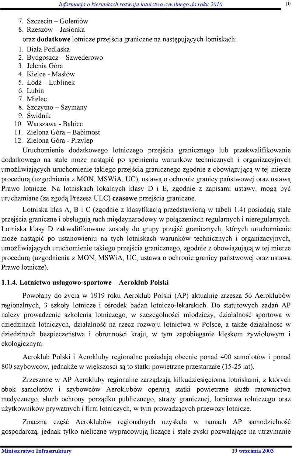 Zielona Góra - Przylep Uruchomienie dodatkowego lotniczego przejścia granicznego lub przekwalifikowanie dodatkowego na stałe może nastąpić po spełnieniu warunków technicznych i organizacyjnych