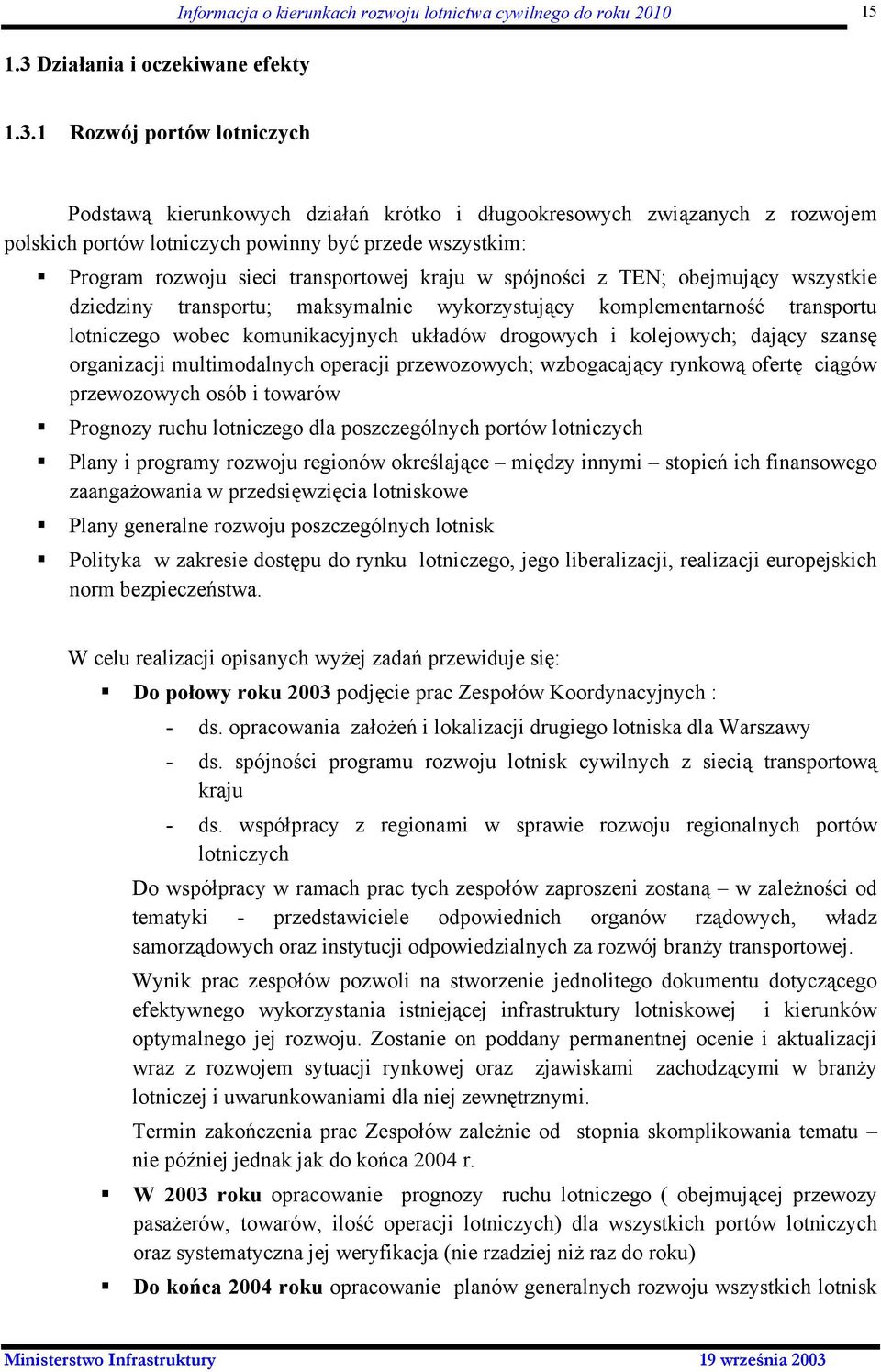 komplementarność transportu lotniczego wobec komunikacyjnych układów drogowych i kolejowych; dający szansę organizacji multimodalnych operacji przewozowych; wzbogacający rynkową ofertę ciągów