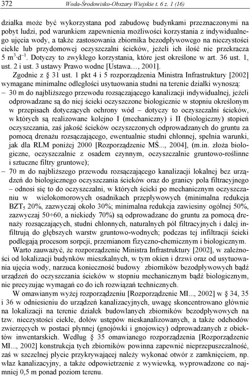 zbiornika bezodpływowego na nieczystości ciekłe lub przydomowej oczyszczalni ścieków, jeżeli ich ilość nie przekracza 5 m 3 d 1. Dotyczy to zwykłego korzystania, które jest określone w art. 36 ust.