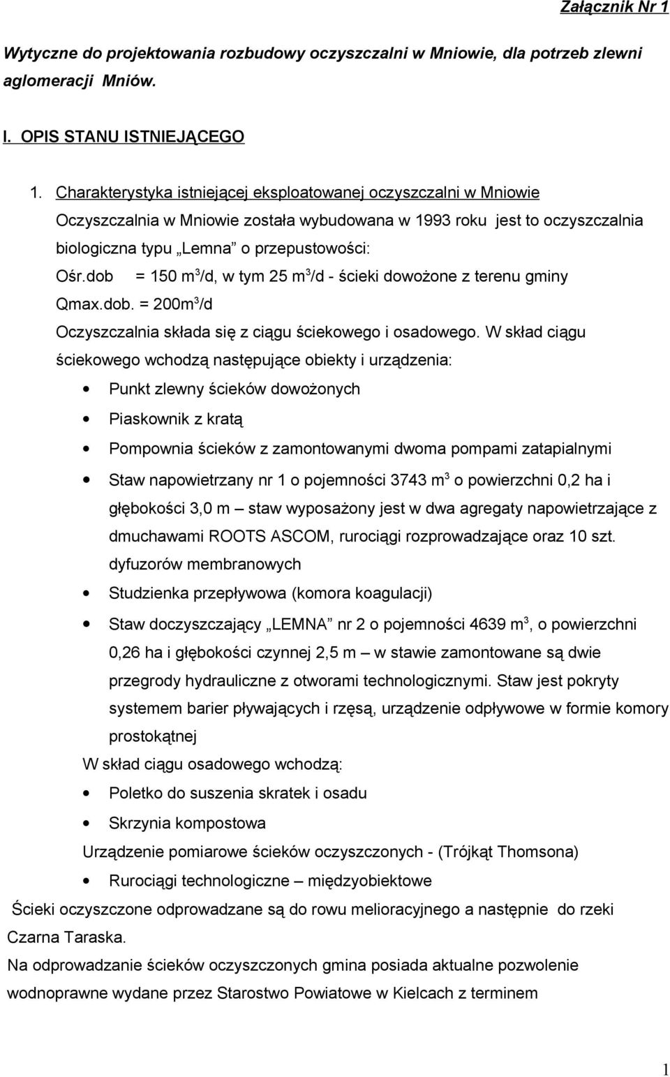 dob = 150 m 3 /d, w tym 25 m 3 /d - ścieki dowożone z terenu gminy Qmax.dob. = 200m 3 /d Oczyszczalnia składa się z ciągu ściekowego i osadowego.