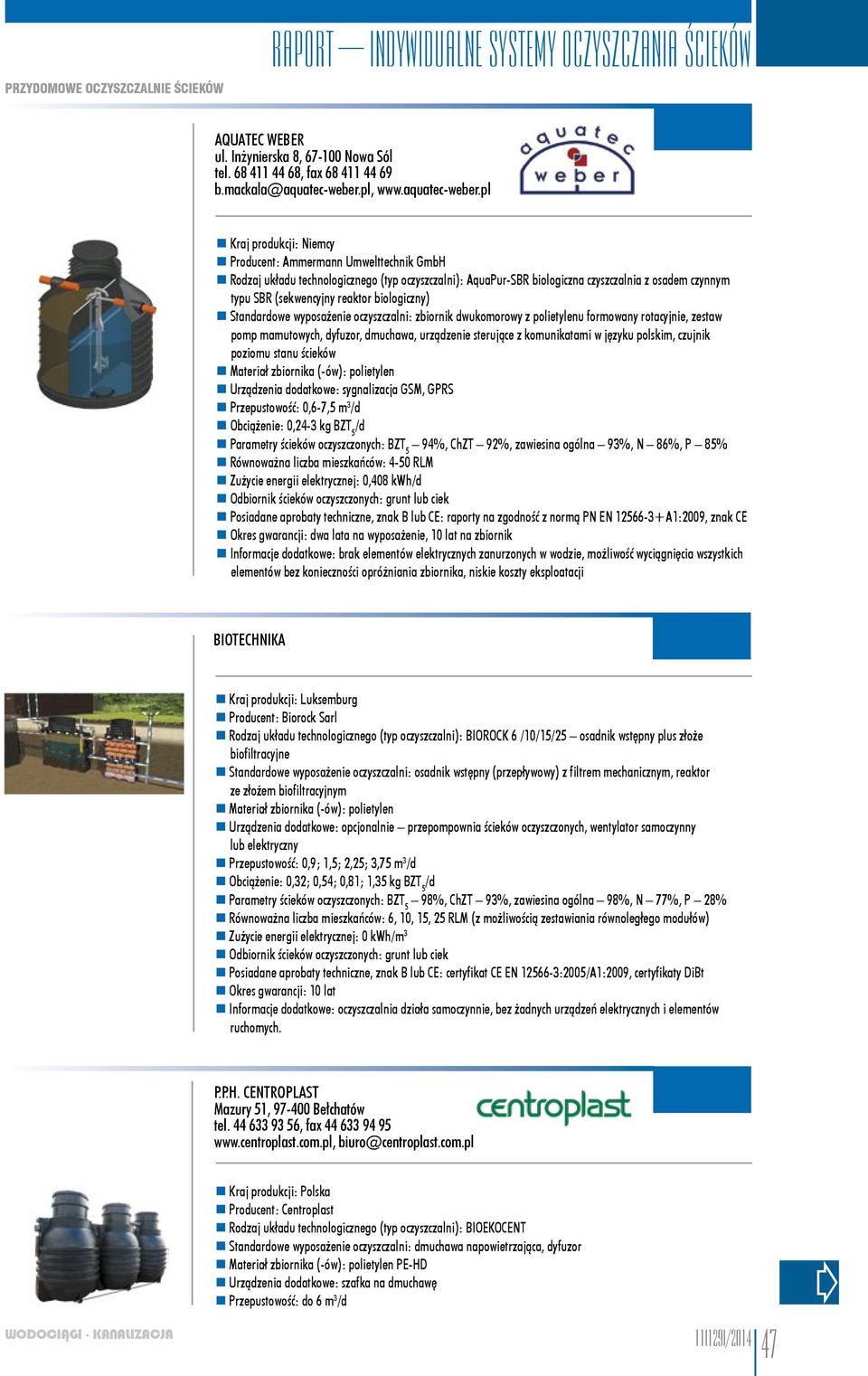 pl Kraj produkcji: Niemcy Producent: Ammermann Umwelttechnik GmbH Rodzaj układu technologicznego (typ oczyszczalni): AquaPur-SBR biologiczna czyszczalnia z osadem czynnym typu SBR (sekwencyjny