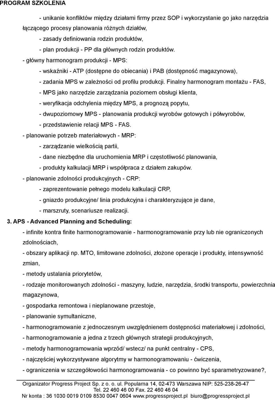 Finalny harmonogram montażu - FAS, - MPS jako narzędzie zarządzania poziomem obsługi klienta, - weryfikacja odchylenia między MPS, a prognozą popytu, - dwupoziomowy MPS - planowania produkcji wyrobów