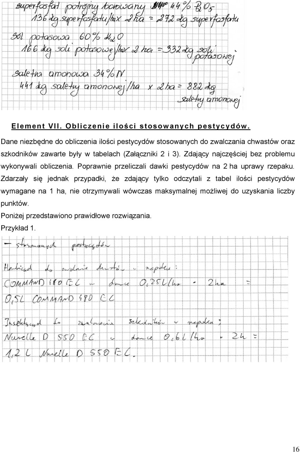 3). Zdający najczęściej bez problemu wykonywali obliczenia. Poprawnie przeliczali dawki pestycydów na 2 ha uprawy rzepaku.