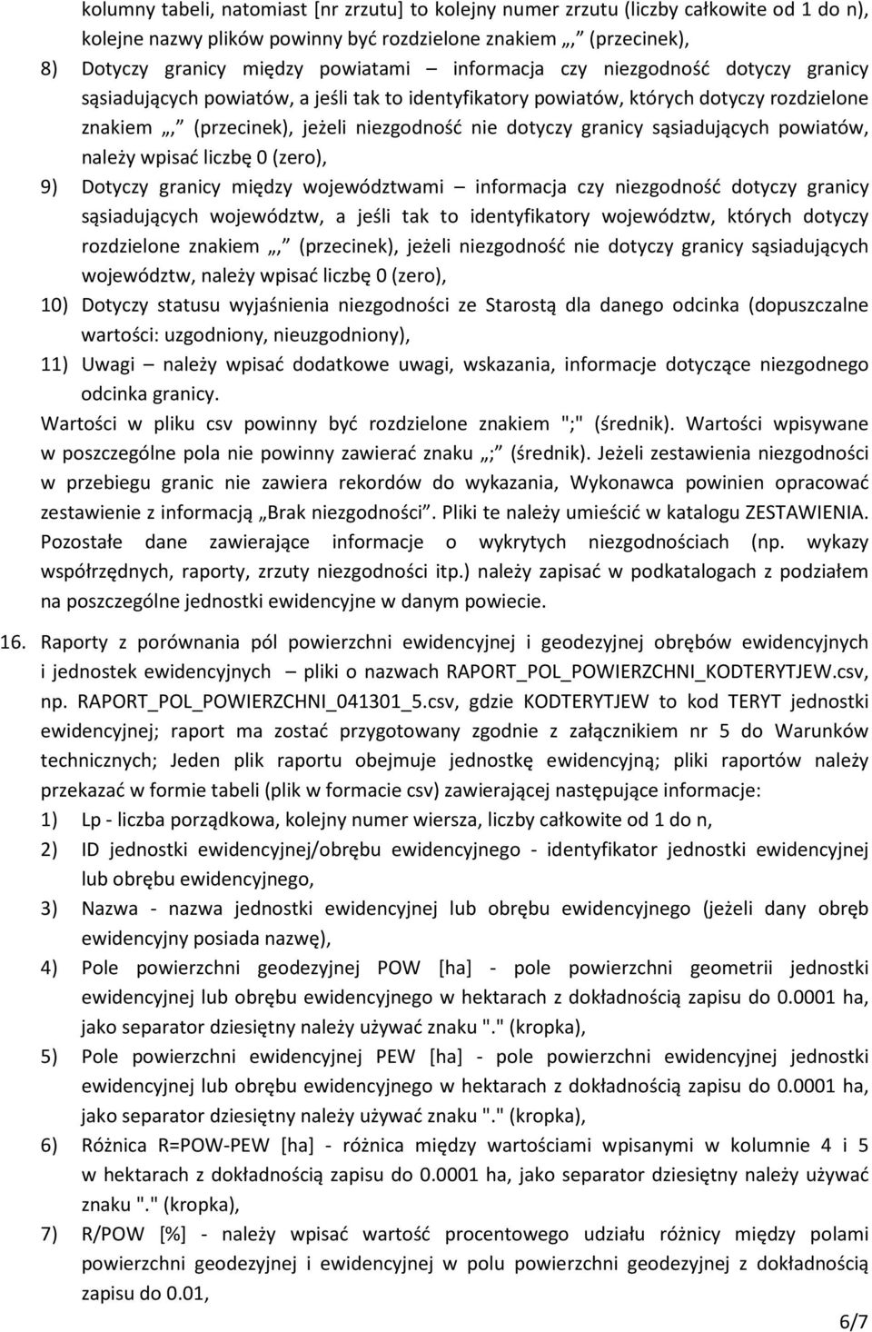 sąsiadujących powiatów, należy wpisać liczbę 0 (zero), 9) Dotyczy granicy między województwami informacja czy niezgodność dotyczy granicy sąsiadujących województw, a jeśli tak to identyfikatory