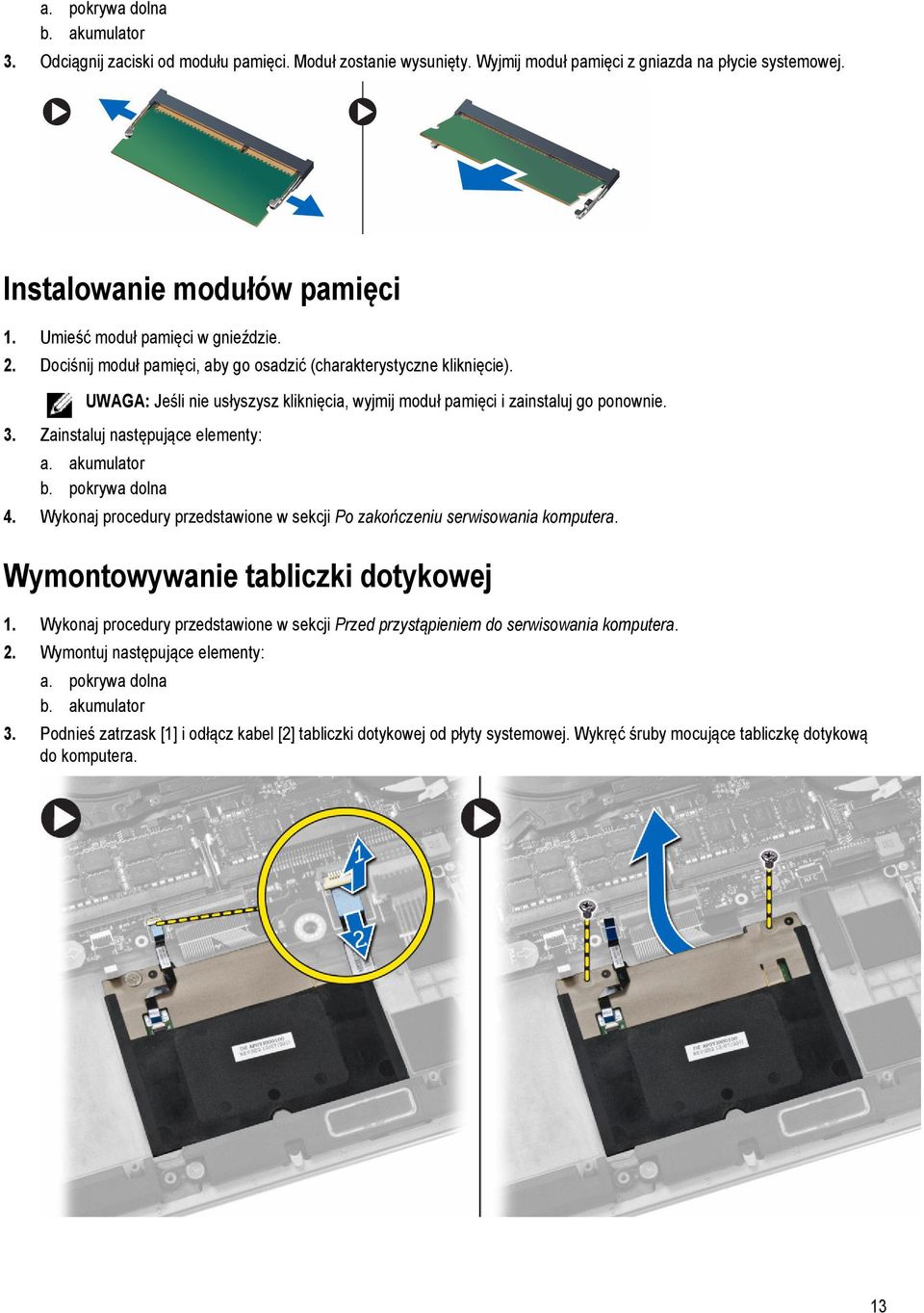 Zainstaluj następujące elementy: a. akumulator b. pokrywa dolna 4. Wykonaj procedury przedstawione w sekcji Po zakończeniu serwisowania komputera. Wymontowywanie tabliczki dotykowej 1.