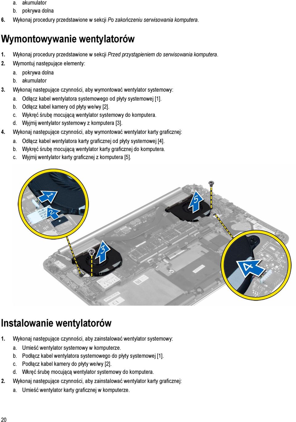 Wykonaj następujące czynności, aby wymontować wentylator systemowy: a. Odłącz kabel wentylatora systemowego od płyty systemowej [1]. b. Odłącz kabel kamery od płyty we/wy [2]. c. Wykręć śrubę mocującą wentylator systemowy do komputera.