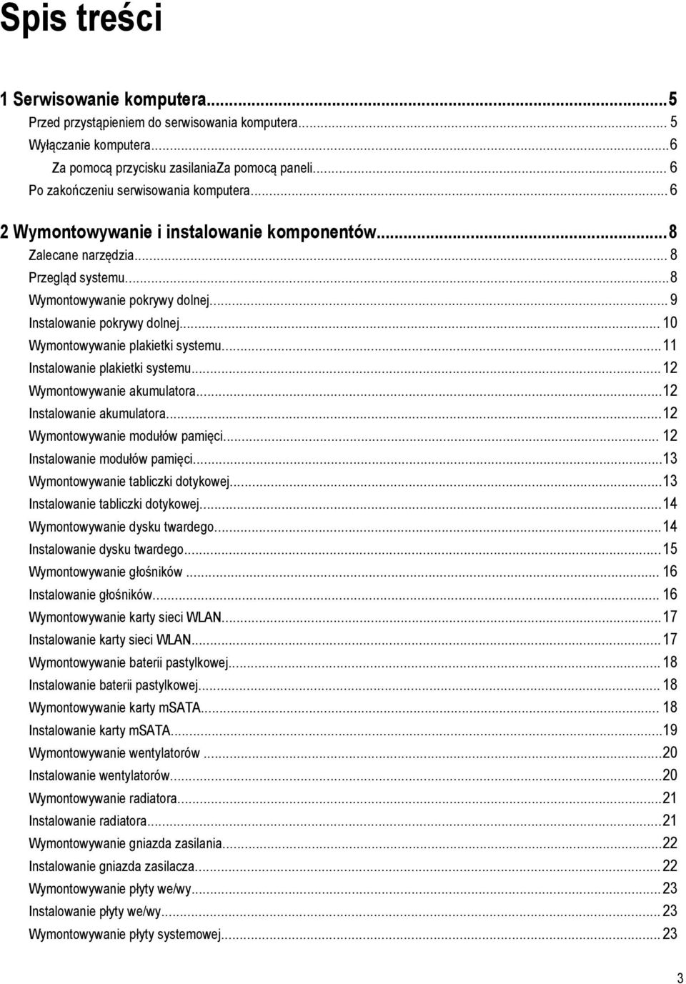 .. 9 Instalowanie pokrywy dolnej... 10 Wymontowywanie plakietki systemu...11 Instalowanie plakietki systemu...12 Wymontowywanie akumulatora...12 Instalowanie akumulatora.