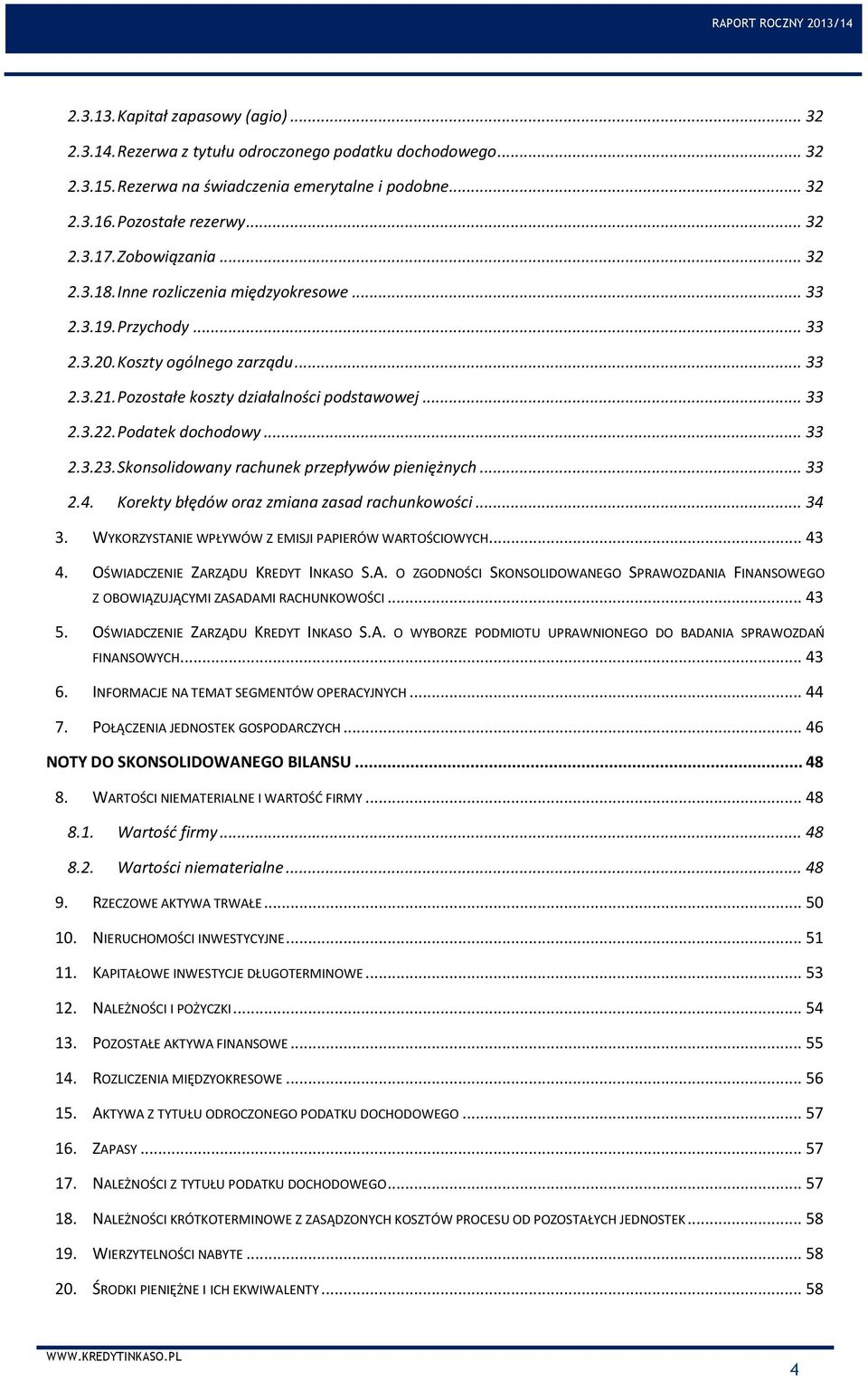 Podatek dochodowy... 33 2.3.23. Skonsolidowany rachunek przepływów pieniężnych... 33 2.4. Korekty błędów oraz zmiana zasad rachunkowości... 34 3. WYKORZYSTANIE WPŁYWÓW Z EMISJI PAPIERÓW WARTOŚCIOWYCH.