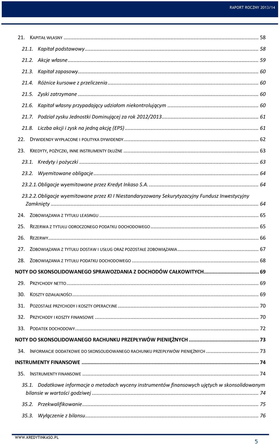 KREDYTY, POŻYCZKI, INNE INSTRUMENTY DŁUŻNE... 63 23.1. Kredyty i pożyczki... 63 23.2. Wyemitowane obligacje... 64 23.2.1. Obligacje wyemitowane przez Kredyt Inkaso S.A.... 64 23.2.2. Obligacje wyemitowane przez KI I Niestandaryzowany Sekurytyzacyjny Fundusz Inwestycyjny Zamknięty.