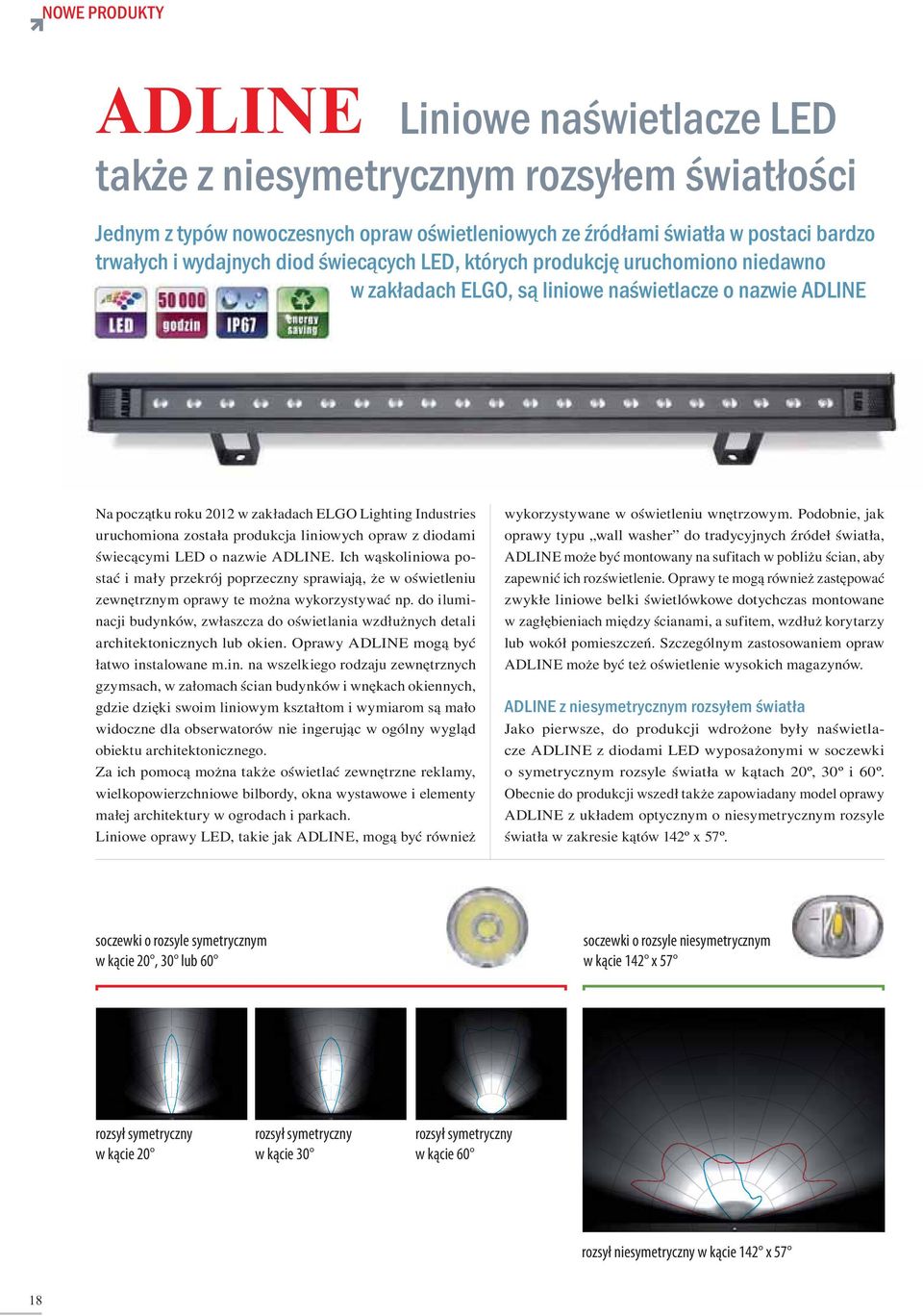 liniowych opraw z diodami świecącymi LED o nazwie ADLINE. Ich wąskoliniowa postać i mały przekrój poprzeczny sprawiają, że w oświetleniu zewnętrznym oprawy te można wykorzystywać np.