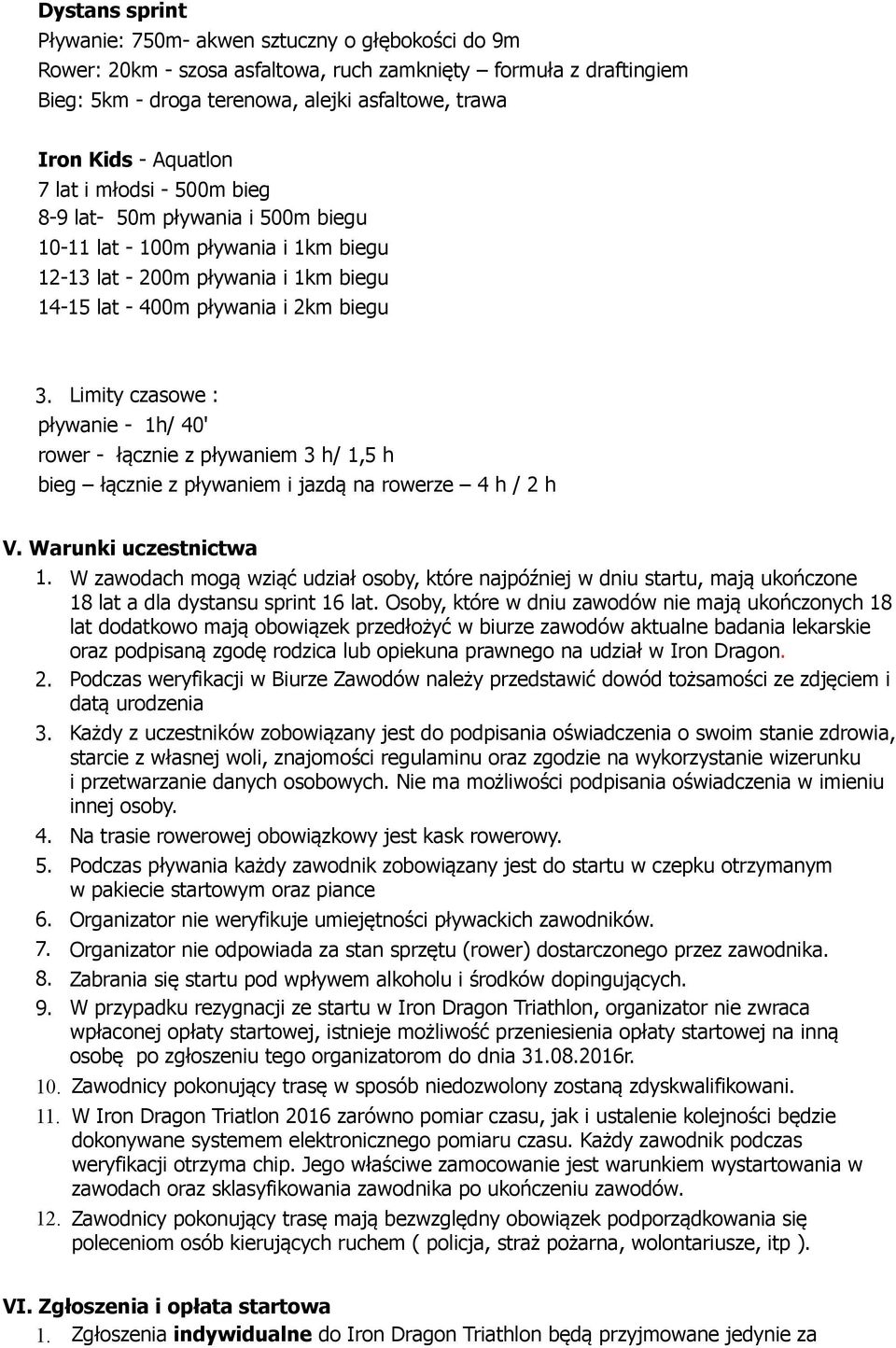 Limity czasowe : pływanie - 1h/ 40' rower - łącznie z pływaniem 3 h/ 1,5 h bieg łącznie z pływaniem i jazdą na rowerze 4 h / 2 h V. Warunki uczestnictwa 1.