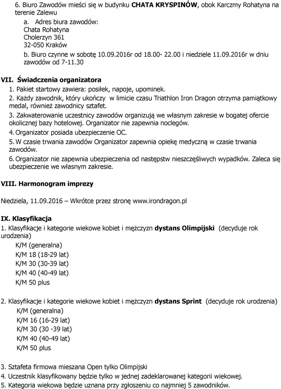 Każdy zawodnik, który ukończy w limicie czasu Triathlon Iron Dragon otrzyma pamiątkowy medal, również zawodnicy sztafet. 3.