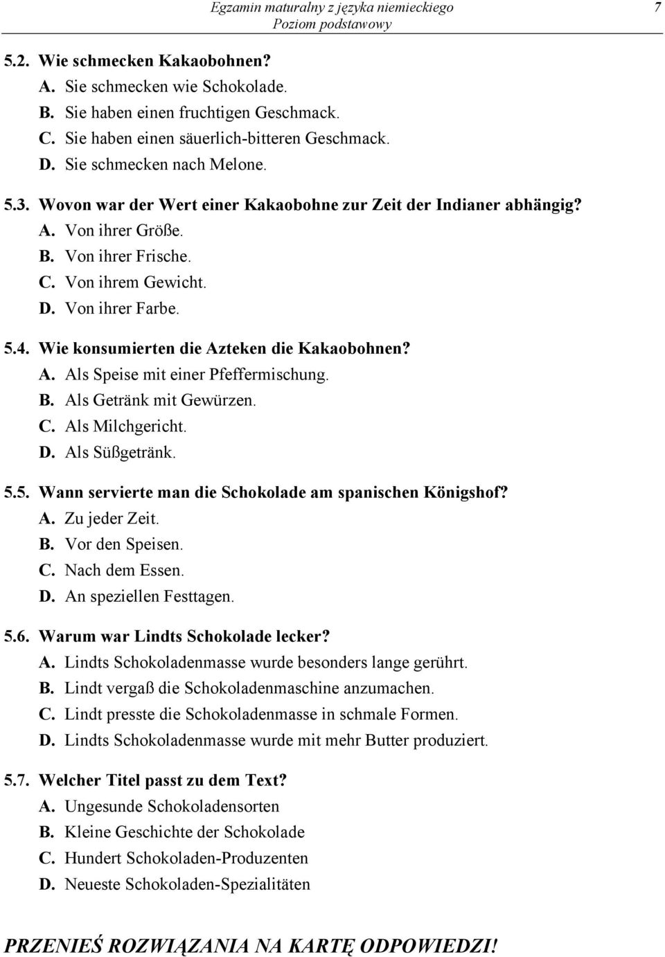 Wie konsumierten die Azteken die Kakaobohnen? A. Als Speise mit einer Pfeffermischung. B. Als Getränk mit Gewürzen. C. Als Milchgericht. D. Als Süßgetränk. 5.