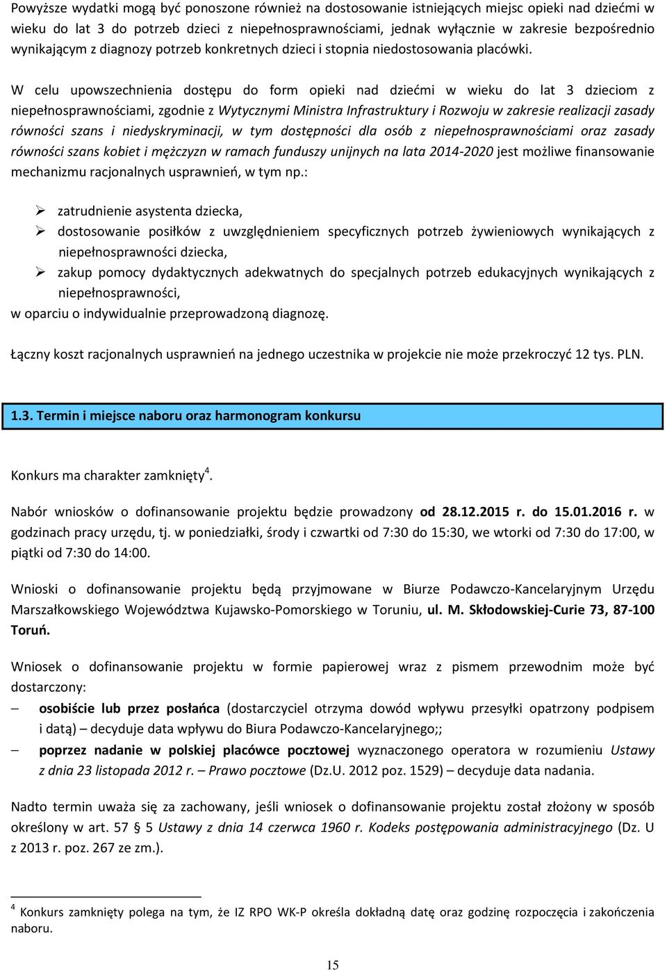 W celu upowszechnienia dostępu do form opieki nad dziećmi w wieku do lat 3 dzieciom z niepełnosprawnościami, zgodnie z Wytycznymi Ministra Infrastruktury i Rozwoju w zakresie realizacji zasady