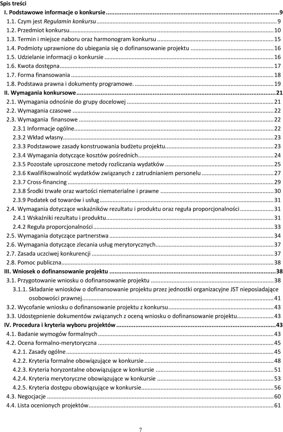 1.8. Podstawa prawna i dokumenty programowe.... 19 II. Wymagania konkursowe... 21 2.1. Wymagania odnośnie do grupy docelowej... 21 2.2. Wymagania czasowe... 22 2.3. Wymagania finansowe... 22 2.3.1 Informacje ogólne.