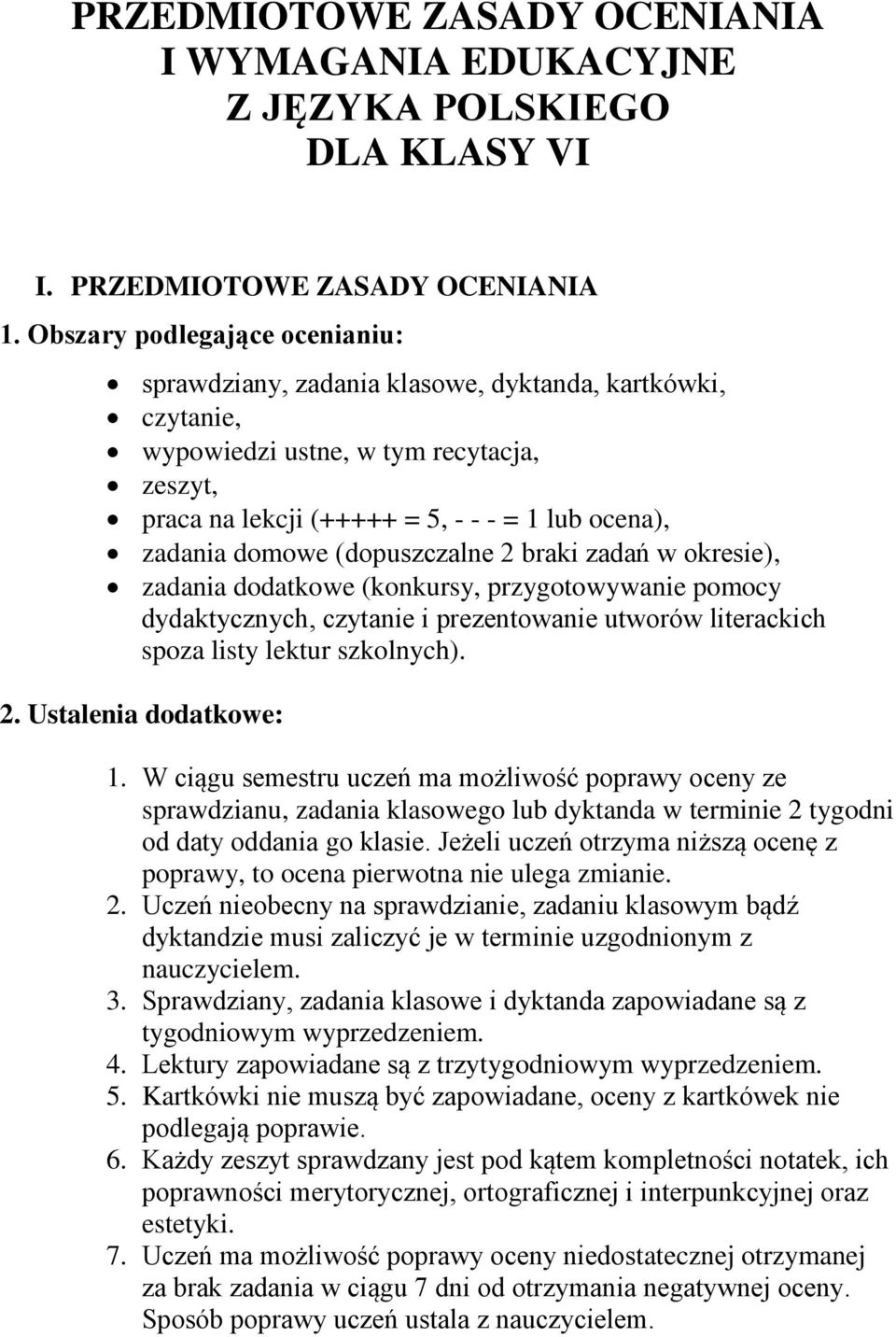 (dopuszczalne 2 braki zadań w okresie), zadania dodatkowe (konkursy, przygotowywanie pomocy dydaktycznych, czytanie i prezentowanie utworów literackich spoza listy lektur szkolnych). 2. Ustalenia dodatkowe: 1.