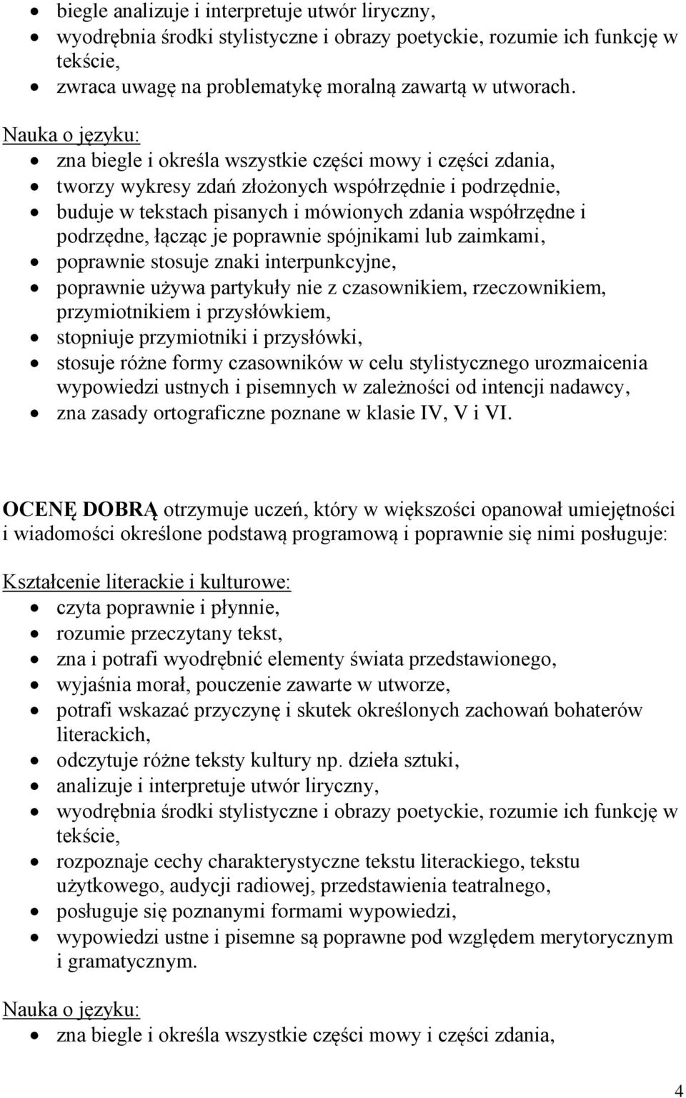 poprawnie spójnikami lub zaimkami, poprawnie stosuje znaki interpunkcyjne, poprawnie używa partykuły nie z czasownikiem, rzeczownikiem, przymiotnikiem i przysłówkiem, stopniuje przymiotniki i