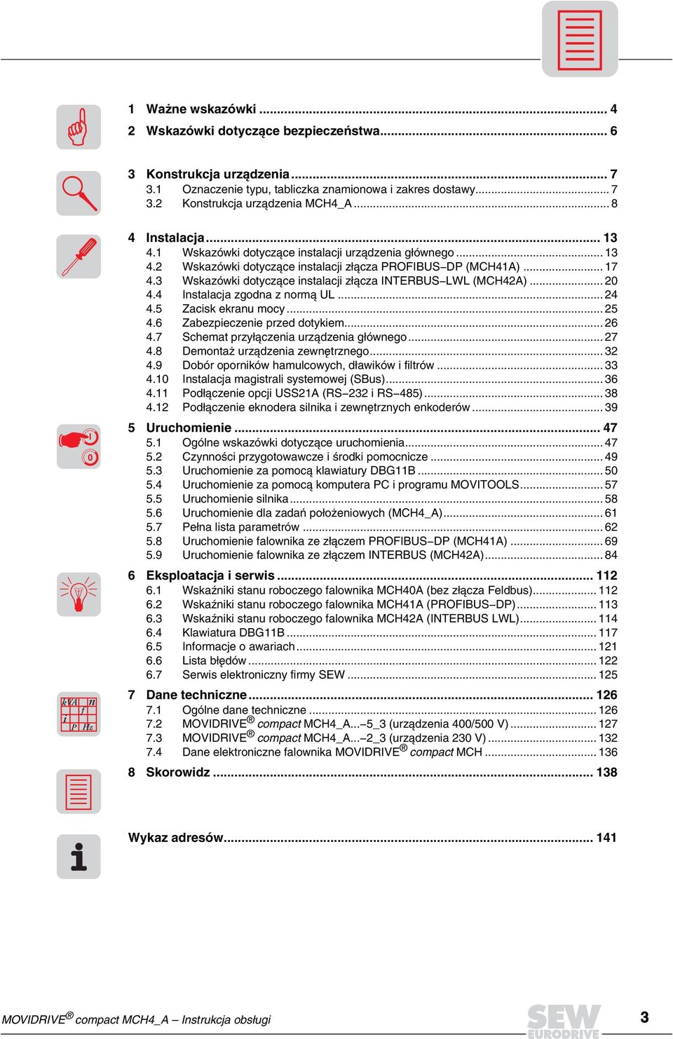 3 Wskazówki dotycz¹ce instalacji z³¹cza INTERBUS-LWL (MCH42A)... 20 4.4 Instalacja zgodna z norm¹ UL... 24 4.5 Zacisk ekranu mocy... 25 4.6 Zabezpieczenie przed dotykiem... 26 4.